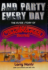 And Party Every Day: The Inside Story of Casablanca Records
