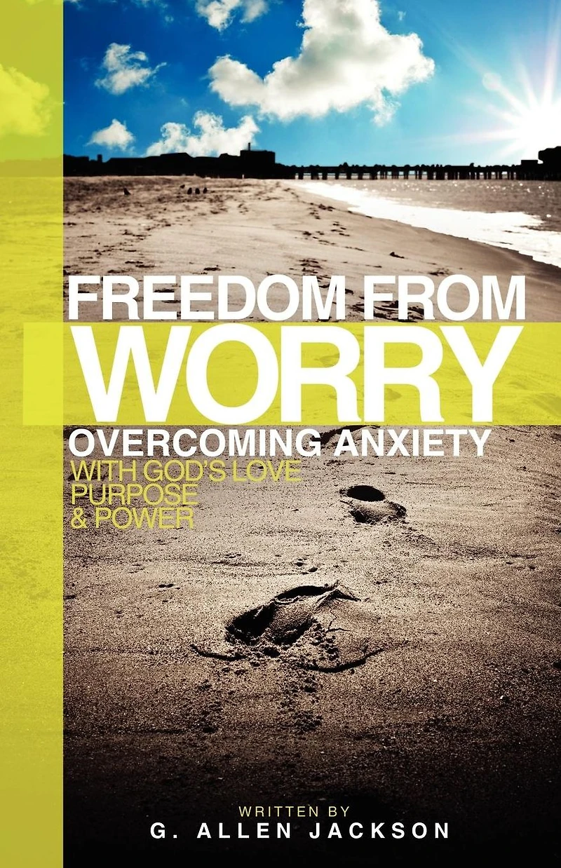 Freedom from Worry: Overcoming Anxiety with God's Love, Purpose & Power