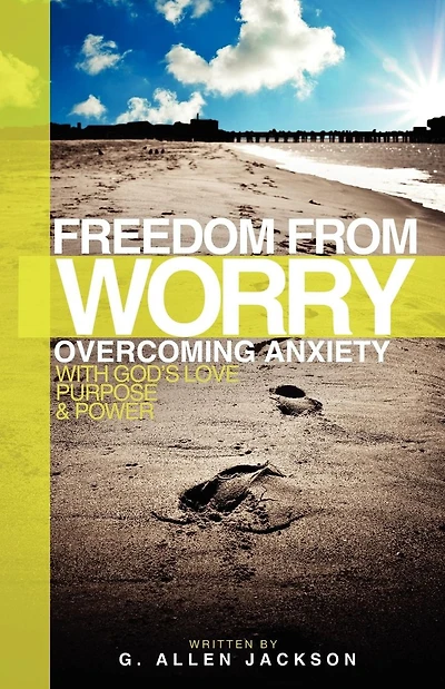 Freedom from Worry: Overcoming Anxiety with God's Love, Purpose & Power