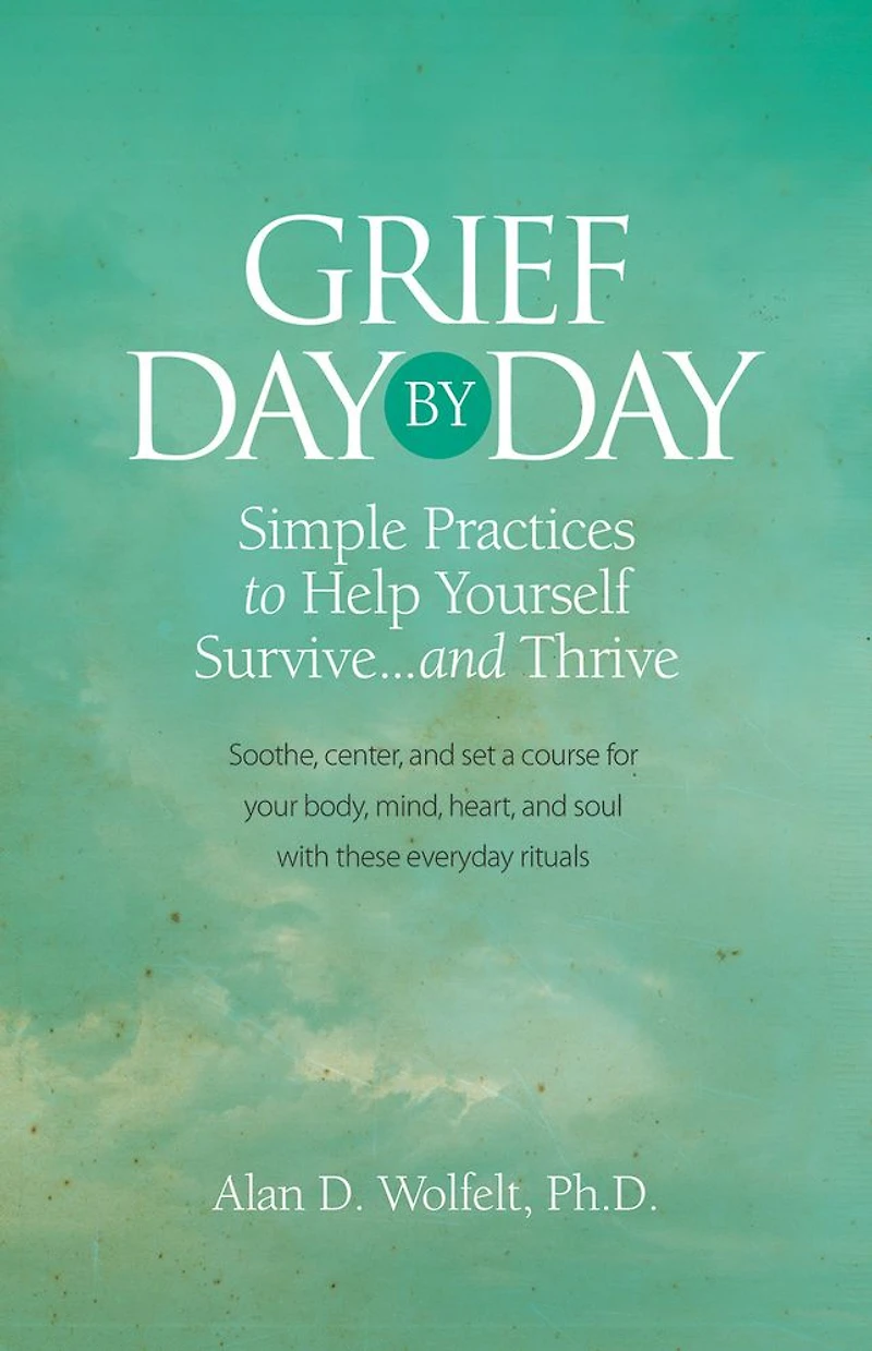 Grief Day by Day: Simple, Everyday Practices to Help Yourself Survive... and Thrive