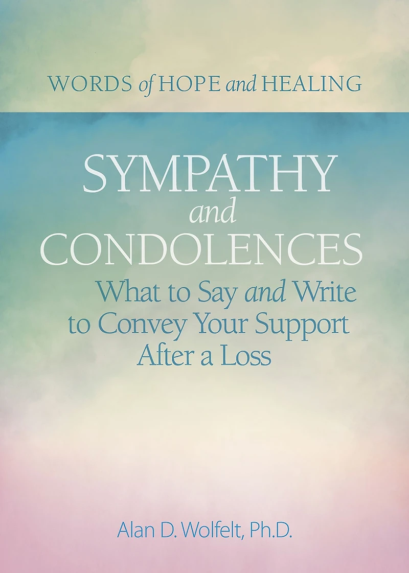 Sympathy & Condolences: What to Say and Write Convey Your Support After a Loss