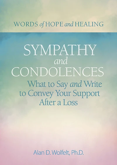 Sympathy & Condolences: What to Say and Write Convey Your Support After a Loss