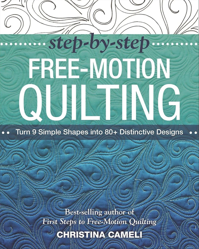Step-by-Step Free-Motion Quilting: Turn 9 Simple Shapes into 80+ Distinctive Designs