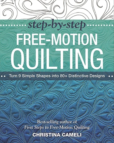 Step-by-Step Free-Motion Quilting: Turn 9 Simple Shapes into 80+ Distinctive Designs