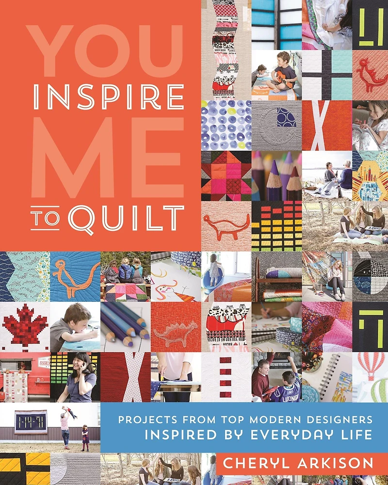 You Inspire Me to Quilt: Projects from Top Modern Designers Inspired by Everyday Life