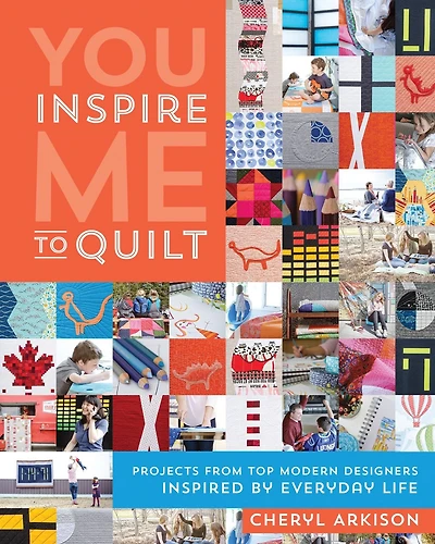 You Inspire Me to Quilt: Projects from Top Modern Designers Inspired by Everyday Life