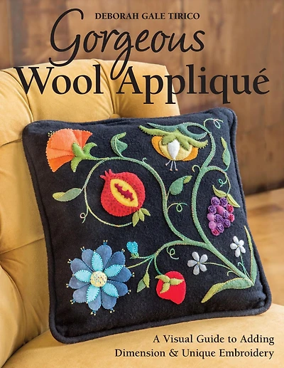 Gorgeous Wool Appliqué: A Visual Guide to Adding Dimension & Unique Embroidery