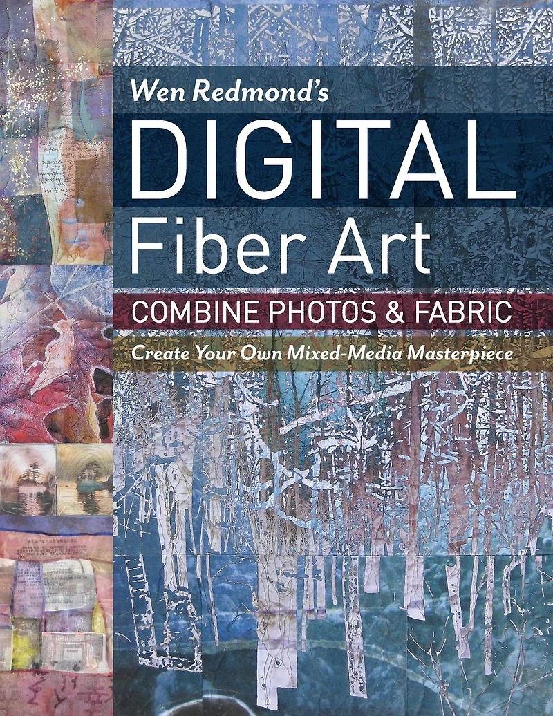 Wen Redmond's Digital Fiber Art: Combine Photos & Fabric-Create Your Own Mixed-Media Masterpiece