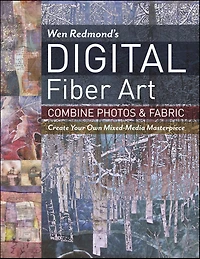 Wen Redmond's Digital Fiber Art: Combine Photos & Fabric-Create Your Own Mixed-Media Masterpiece