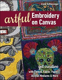 Artful Embroidery on Canvas: Get Creative with Thread, Fabric, Paper, Acrylic Mediums & More