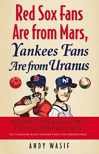 Red Sox Fans Are from Mars, Yankees Uranus: Why Smarter, Funnier, and Better Looking (In Language Even Yankee Can Understand)