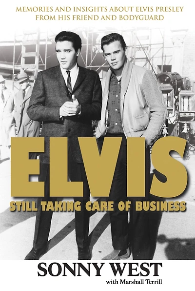 Elvis: Still Taking Care of Business: Memories and Insights About Elvis Presley from His Friend Bodyguard