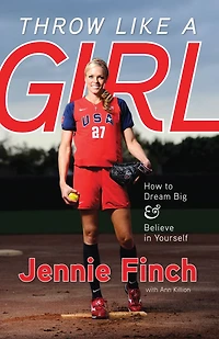 Throw Like a Girl: How to Dream Big & Believe Yourself