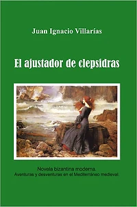 El ajustador de Clepsidras: Novela bizantina moderna. Aventuras y desventuras en el Mediterráneo medieval