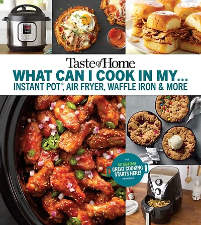Taste of Home What Can I Cook My Instant Pot, Air Fryer, Waffle Iron...?: Get Geared Up, Great Cooking Starts Here