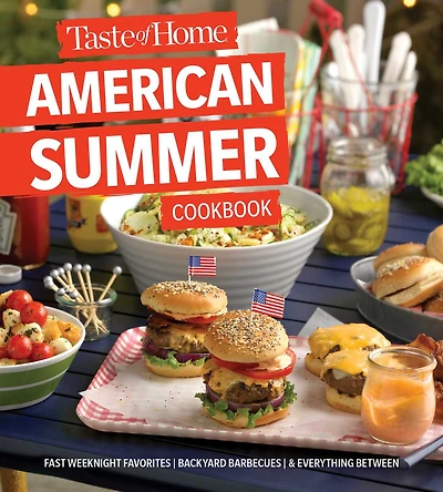 Taste of Home American Summer Cookbook: Fast Weeknight Favorites, backyard barbecues and everything between