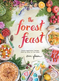the Forest Feast: Simple Vegetarian Recipes from My Cabin Woods