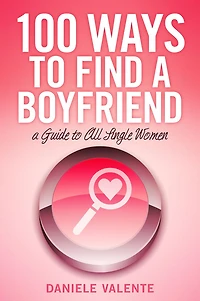 100 Ways To Find A Boyfriend: A Guide To All Single Women