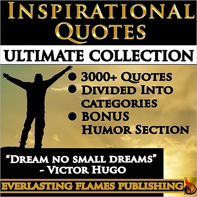 INSPIRATIONAL QUOTES - Motivational Quotes - ULTIMATE COLLECTION - 3000+ Quotes - PLUS BONUS SPECIAL HUMOR SECTION: 3000+ Quotations & Sayings for women, men, teenagers and everyone with a easy Table of Contents