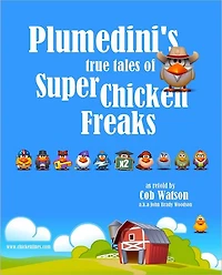 Plumedini's True Tales of Super Chicken Freaks as Retold by Cob Watson