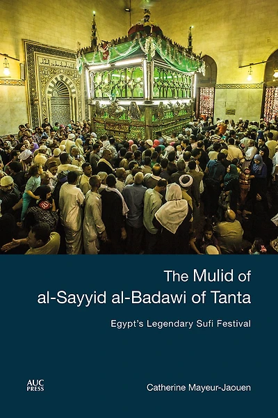 The Mulid of al-Sayyid al-Badawi of Tanta: Egypt's Legendary Sufi Festival