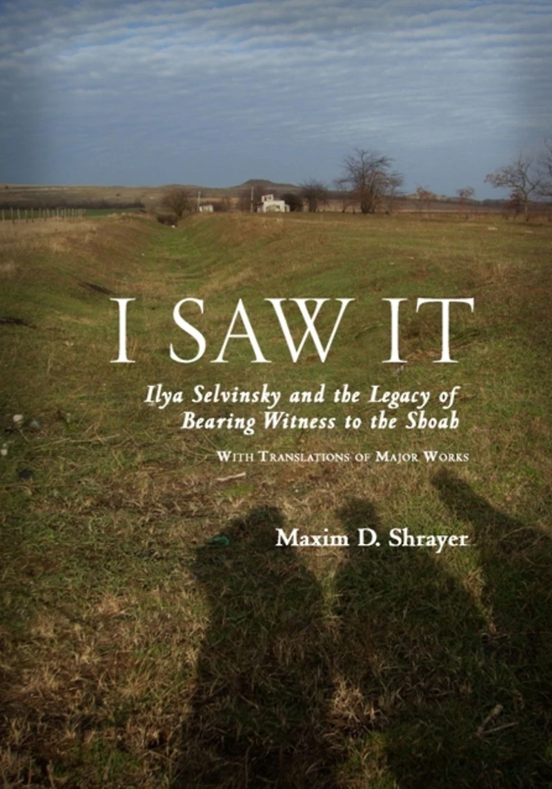 I Saw It: Ilya Selvinsky and the Legacy of Bearing Witness to Shoah