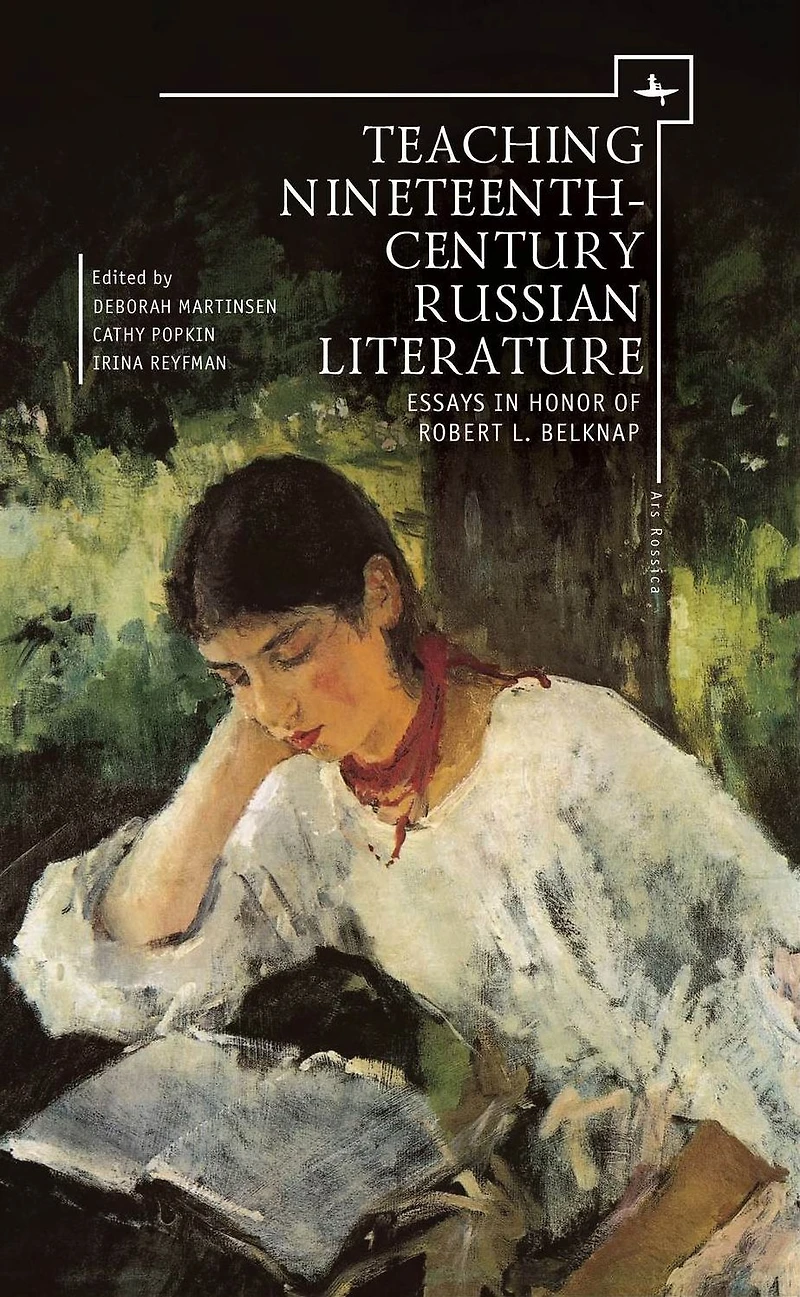 Teaching Nineteenth-Century Russian Literature: Essays Honor of Robert L. Belknap