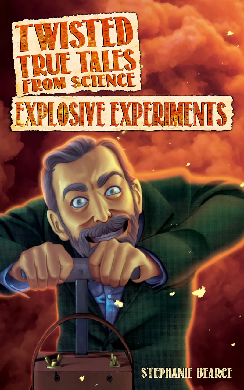 Twisted True Tales From Science: Explosive Experiments