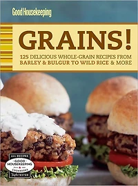 Good Housekeeping Grains!: 125 Delicious Whole-Grain Recipes from Barley & Bulgur to Wild Rice More