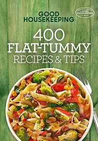Good Housekeeping 400 Flat-Tummy Recipes & Tips: A Cookbook