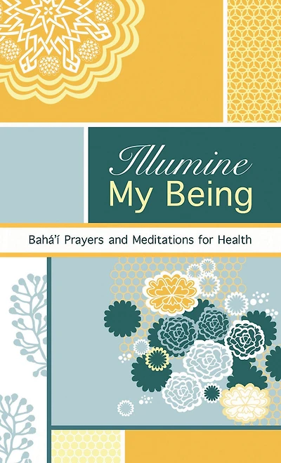 Illumine My Being: Bahai Prayers and Meditations For Health