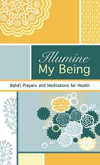 Illumine My Being: Bahai Prayers and Meditations For Health