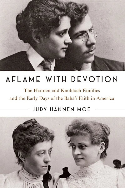 Aflame with Devotion: the Hannen and Knoblock Families Early Days of Baha'i Faith America
