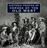 Historic Photos of Heroes the Old West