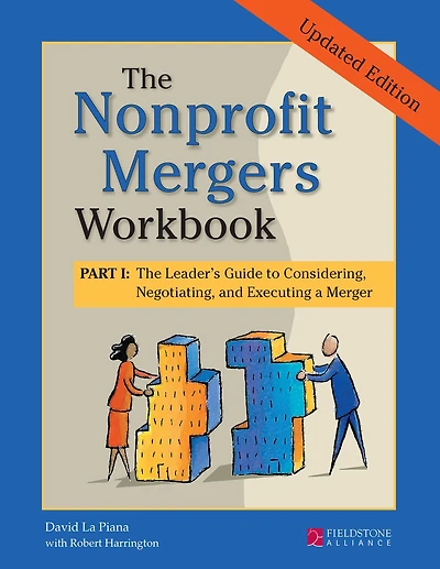 The Nonprofit Mergers Workbook Part I: Leader's Guide to Considering, Negotiating, and Executing a Merger