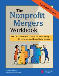 The Nonprofit Mergers Workbook Part I: Leader's Guide to Considering, Negotiating, and Executing a Merger