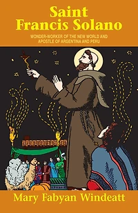 St. Francis Solano: Wonder Worker of the New World and Apostle Argentina Peru