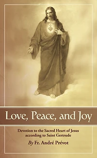 Love, Peace and Joy: Devotion to the Sacred Heart of Jesus According St. Gertrude Great