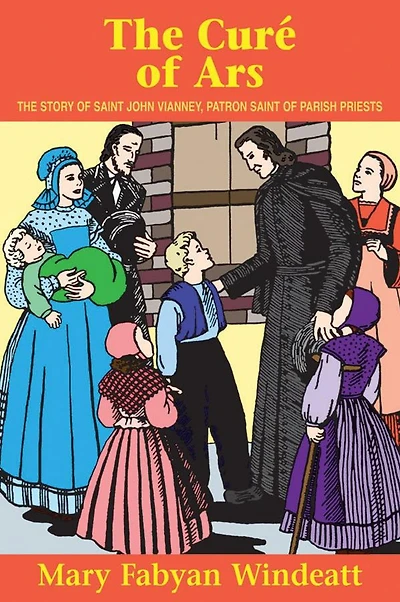 The Cure of Ars: Story St. John Vianney - Patron Saint Parish Priests