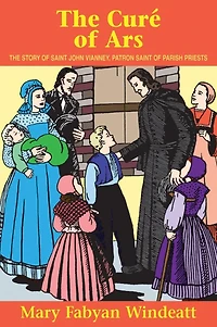 The Cure of Ars: Story St. John Vianney - Patron Saint Parish Priests