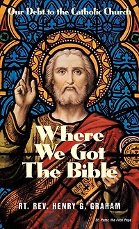 Where We Got the Bible: Our Debt to Catholic Church