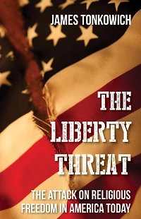 The Liberty Threat: Attack on Religious Freedom America Today