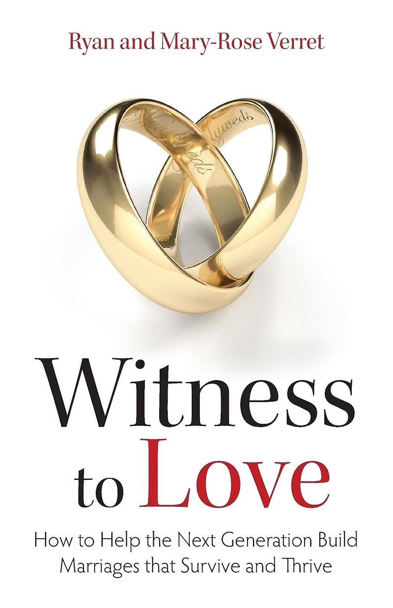 Witness to Love: How Help the Next Generation Build Marriages that Survive and Thrive