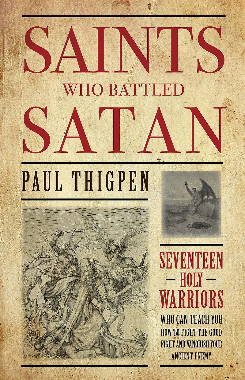 Saints Who Battled Satan: Seventeen Holy Warriors Can Teach You How to Fight the Good and Vanquish Your Ancient Enemy