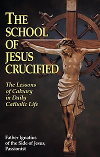 The School of Jesus Crucified: Lessons Calvary Daily Catholic Life