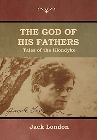 the God of His Fathers: Tales Klondyke