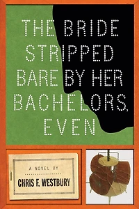 The Bride Stripped Bare By Her Bachelors, Even: A Novel