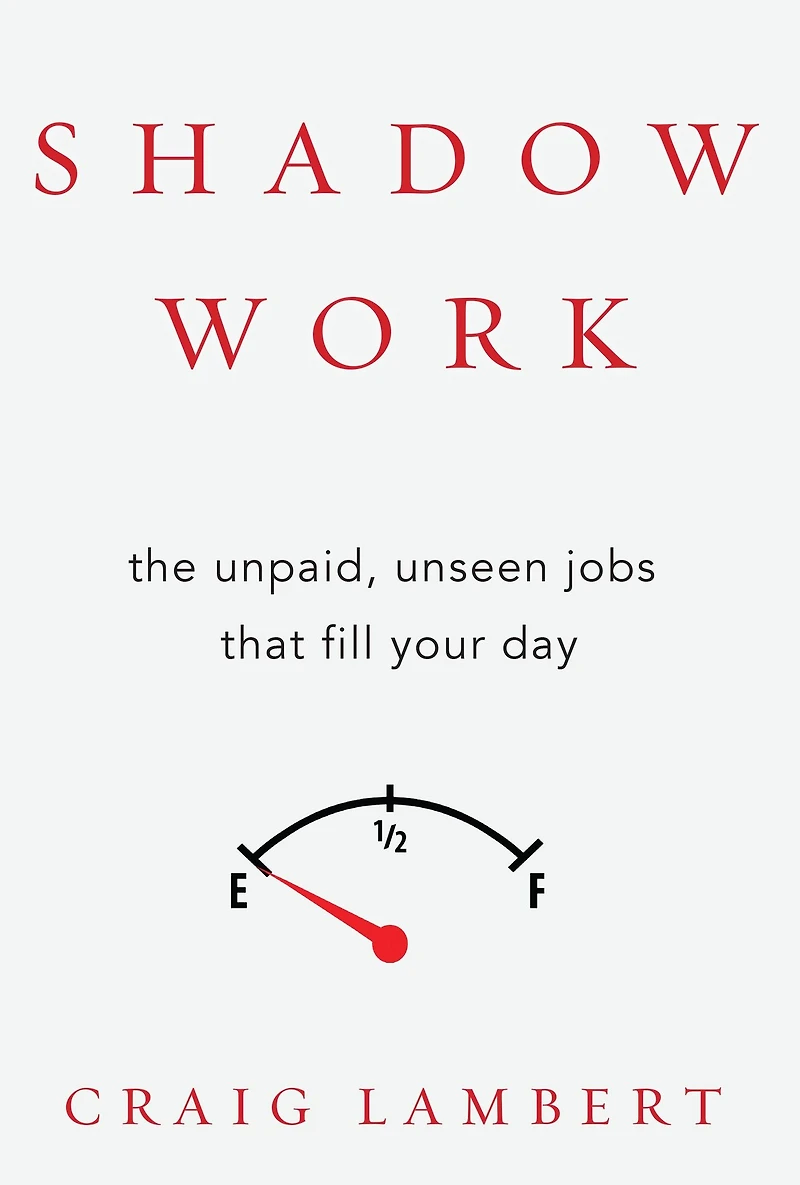 Shadow Work: The Unpaid, Unseen Jobs That Fill Your Day