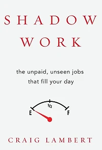 Shadow Work: The Unpaid, Unseen Jobs That Fill Your Day