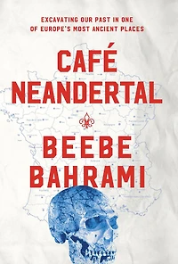 Café Neandertal: Excavating Our Past One of Europe's Most Ancient Places